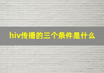 hiv传播的三个条件是什么