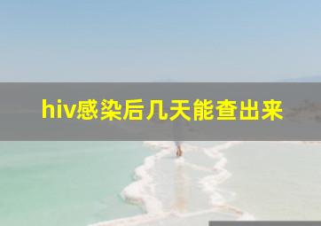 hiv感染后几天能查出来