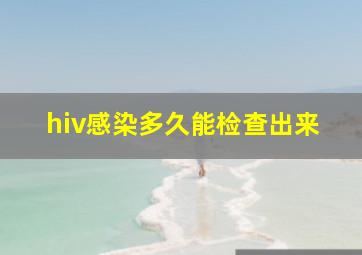 hiv感染多久能检查出来