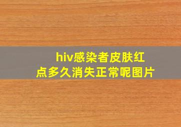 hiv感染者皮肤红点多久消失正常呢图片