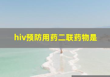 hiv预防用药二联药物是