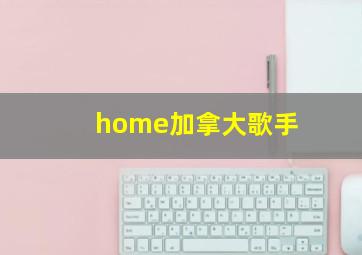 home加拿大歌手