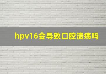 hpv16会导致口腔溃疡吗