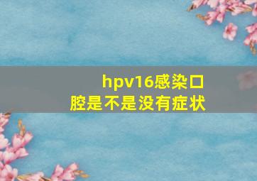 hpv16感染口腔是不是没有症状