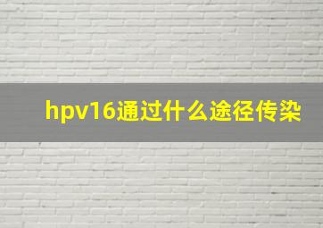 hpv16通过什么途径传染