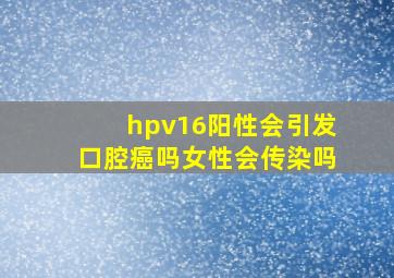 hpv16阳性会引发口腔癌吗女性会传染吗