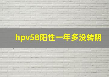 hpv58阳性一年多没转阴