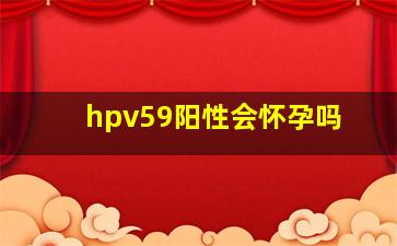 hpv59阳性会怀孕吗