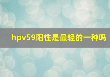 hpv59阳性是最轻的一种吗