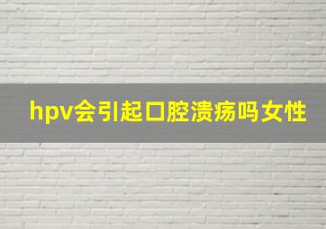 hpv会引起口腔溃疡吗女性