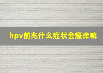 hpv前兆什么症状会瘙痒嘛