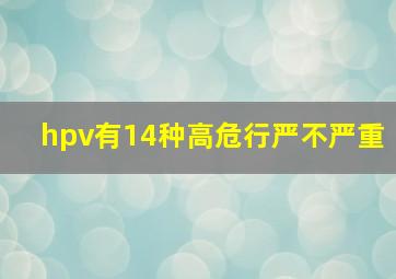 hpv有14种高危行严不严重