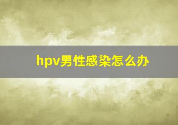 hpv男性感染怎么办