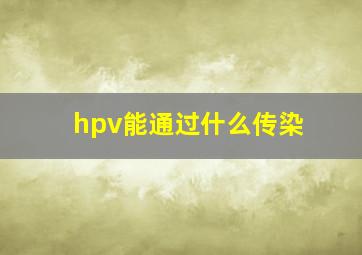 hpv能通过什么传染