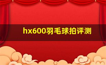 hx600羽毛球拍评测