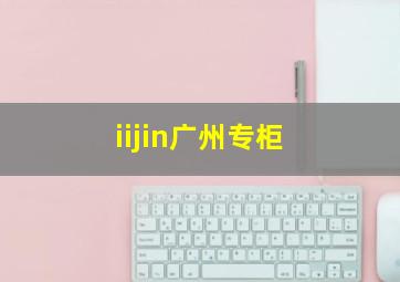 iijin广州专柜