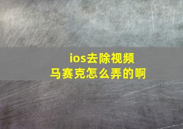 ios去除视频马赛克怎么弄的啊