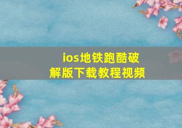 ios地铁跑酷破解版下载教程视频