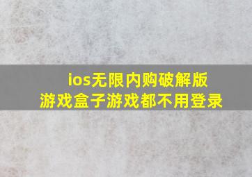 ios无限内购破解版游戏盒子游戏都不用登录