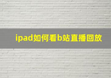 ipad如何看b站直播回放