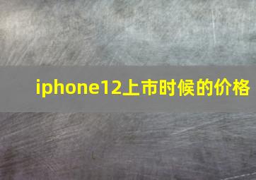 iphone12上市时候的价格