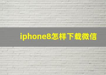 iphone8怎样下载微信