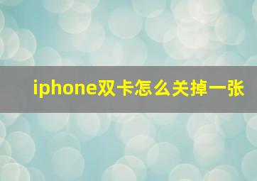 iphone双卡怎么关掉一张