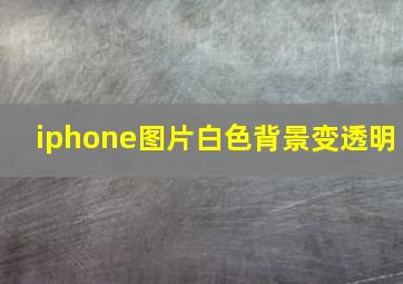 iphone图片白色背景变透明