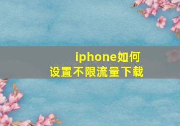 iphone如何设置不限流量下载