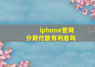 iphone官网分期付款有利息吗