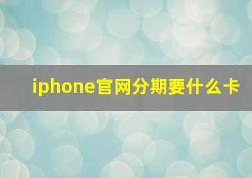 iphone官网分期要什么卡