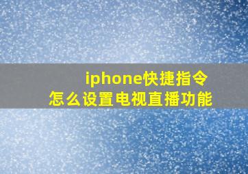 iphone快捷指令怎么设置电视直播功能