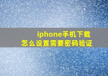 iphone手机下载怎么设置需要密码验证