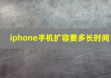 iphone手机扩容要多长时间