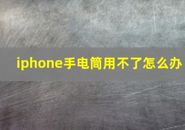 iphone手电筒用不了怎么办