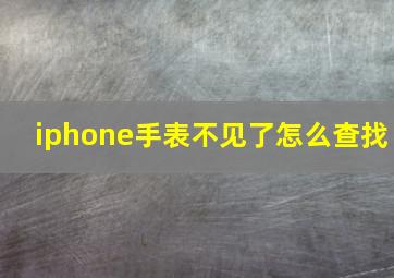 iphone手表不见了怎么查找