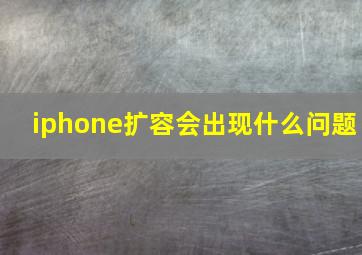 iphone扩容会出现什么问题