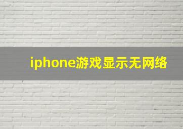 iphone游戏显示无网络