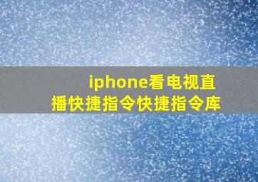 iphone看电视直播快捷指令快捷指令库