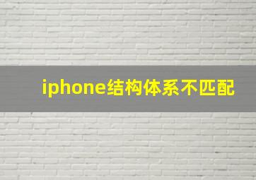 iphone结构体系不匹配