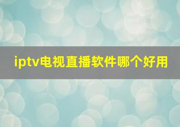 iptv电视直播软件哪个好用