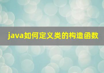 java如何定义类的构造函数