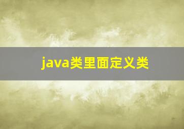 java类里面定义类