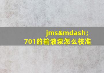 jms—701的输液泵怎么校准