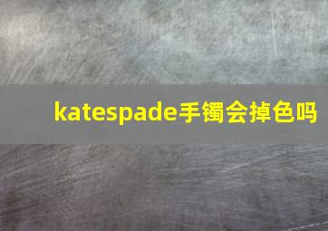 katespade手镯会掉色吗