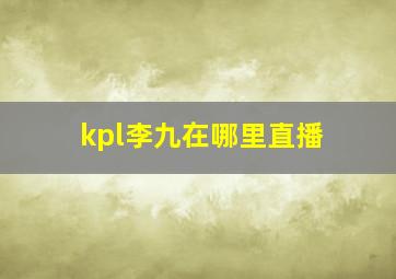 kpl李九在哪里直播