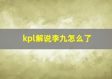 kpl解说李九怎么了