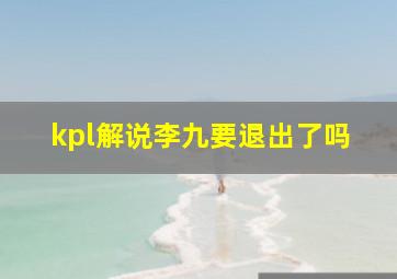 kpl解说李九要退出了吗