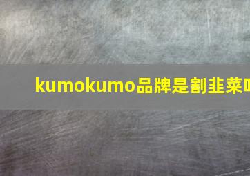 kumokumo品牌是割韭菜吗