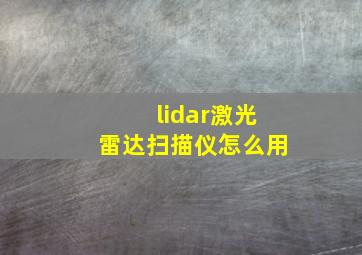 lidar激光雷达扫描仪怎么用